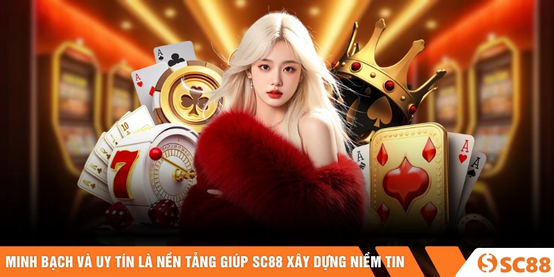 Minh bạch và uy tín là nền tảng giúp SC88 xây dựng niềm tin