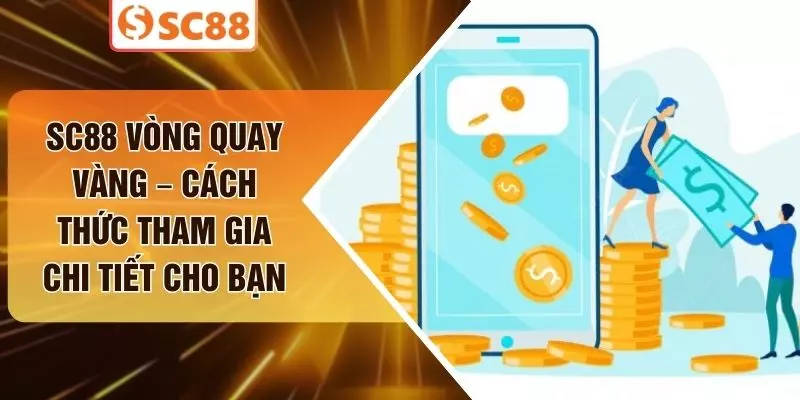 SC88 Vòng Quay Vàng – Cách Thức Tham Gia Chi Tiết Cho Bạn