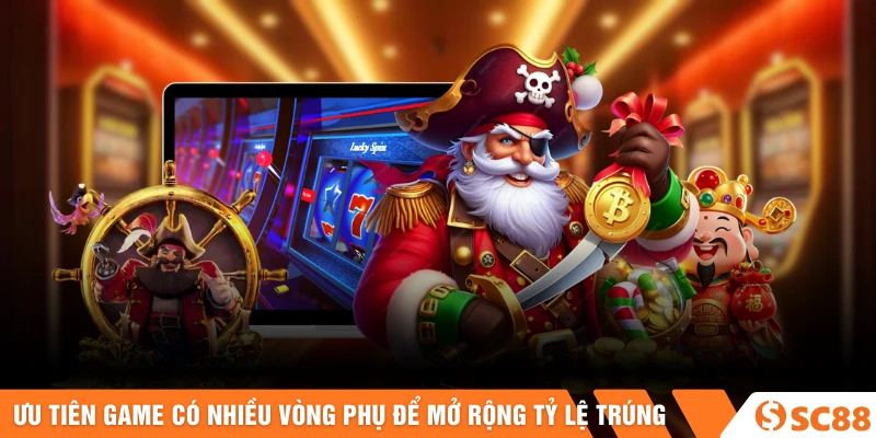 Ưu tiên game có nhiều vòng phụ để mở rộng tỷ lệ trúng