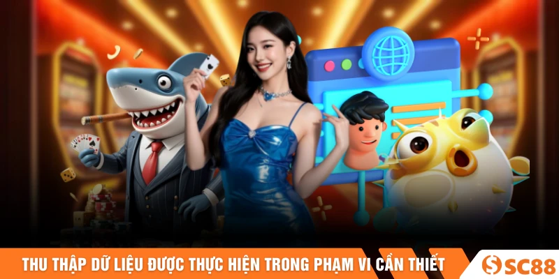 Việc thu thập dữ liệu được thực hiện trong phạm vi cần thiết 
